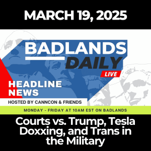 Badlands Daily: March 19, 2025 - Courts vs. Trump, Tesla Doxxing, and Trans in the Military