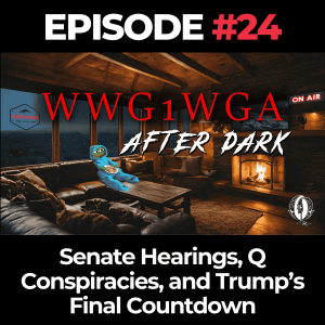 WWG1WGA After Dark Ep. 24: Senate Hearings, Conspiracies, and Trump’s Final Countdown