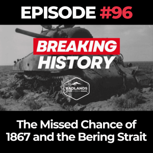 Breaking History Ep. 96: The Missed Chance of 1867 and the Bering Strait