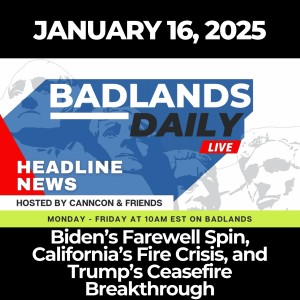 Badlands Daily: January 16, 2025 – Biden’s Farewell Spin, California’s Fire Crisis, and Trump’s Ceasefire Breakthrough