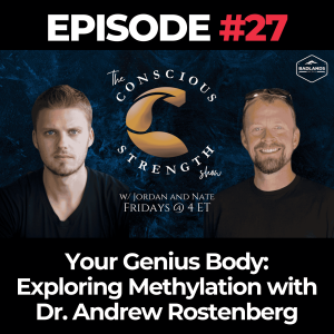 The Conscious Strength Show Ep. 27: Your Genius Body – Exploring Methylation with Dr. Andrew Rostenberg