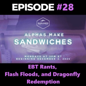 Alphas Make Sandwiches Ep. 28: EBT Rants, Flash Floods, and Dragonfly Redemption