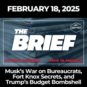 The Brief: Feb. 18, 2025 – Musk’s War on Bureaucrats, Fort Knox Secrets, and Trump’s Budget Bombshell