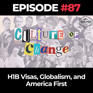 Culture of Change Ep. 87: H1B Visas, Globalism, and America First