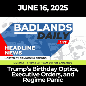 Badlands Daily: June 16, 2025 – Trump’s Birthday Optics, Executive Orders, and Regime Panic