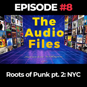 The Audio Files Ep. 8: Roots of Punk pt. 2: NYC
