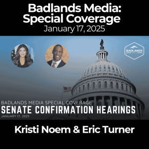 Badlands Media Special Coverage: Senate Confirmation Hearing - Kristi Noem & Eric Turner: January 17, 2025