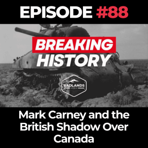 Breaking History Ep. 88: Mark Carney and the British Shadow Over Canada