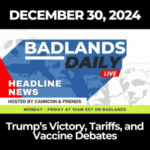 Badlands Daily: December 30, 2024 - Trump’s Victory, Tariffs, and Vaccine Debates