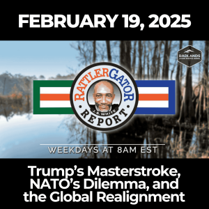 RattlerGator Report: Feb. 19, 2025 – Trump’s Masterstroke, NATO’s Dilemma, and the Global Realignment