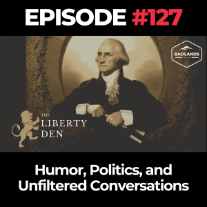 The Liberty Den Ep. 127: Humor, Politics, and Unfiltered Conversations