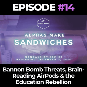 Alphas Make Sandwiches Ep. 14: Bannon Bomb Threats, Brain-Reading AirPods & the Education Rebellion