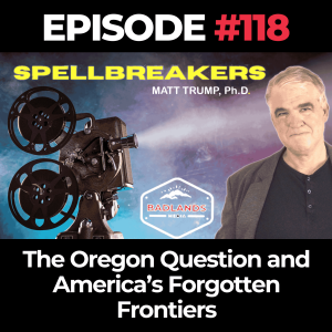 Spellbreakers Ep. 118: The Oregon Question and America’s Forgotten Frontiers