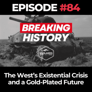 Breaking History Ep. 84: The West’s Existential Crisis and a Gold-Plated Future