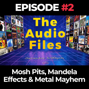 The Audio Files Ep. 2: Mosh Pits, Mandela Effects & Metal Mayhem