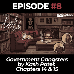Badlands Book Club Ep. 8: Government Gangsters by Kash Patel - Chapters 14 & 15