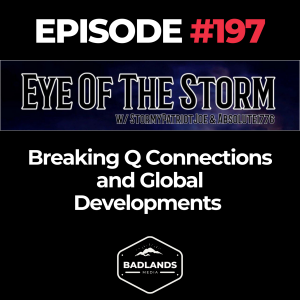 Eye of the Storm Ep. 197: Breaking Q Connections and Global Developments