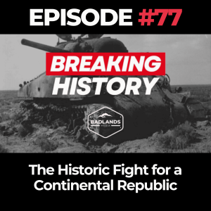 Breaking History Ep. 77: The Historic Fight for a Continental Republic