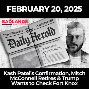 The Daily Herold: Feb. 20, 2025 - Kash Patel’s Confirmation, Mitch McConnell Retires & Trump Wants to Check Fort Knox
