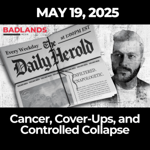 The Daily Herold: May 19, 2025 – Cancer, Cover-Ups, and Controlled Collapse