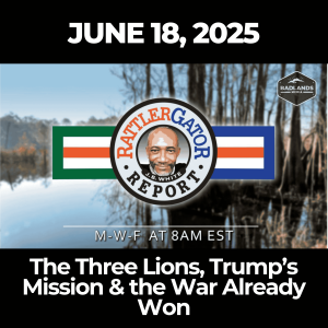 RattlerGator Report: June 18, 2025 – The Three Lions, Trump’s Mission & the War Already Won