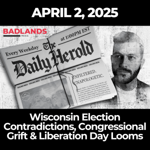 The Daily Herold: April 2, 2025 – Wisconsin Election Contradictions, Congressional Grift & Liberation Day Looms