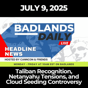 Badlands Daily - July 9, 2025: Taliban Recognition, Netanyahu Tensions, and Cloud Seeding Controversy