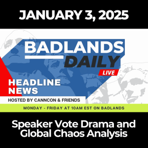 Badlands Daily: January 3, 2025 – Speaker Vote Drama and Global Chaos Analysis