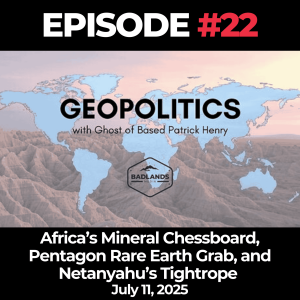 Geopolitics with Ghost Ep. 22: Africa’s Mineral Chessboard, Pentagon Rare Earth Grab, and Netanyahu’s Tightrope – July 11, 2025