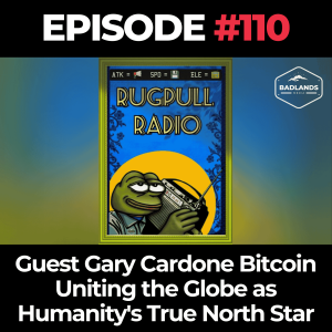 Rugpull Radio Ep 110: Special Guest Gary Cardone Bitcoin Uniting the Globe as Humanity's True North Star