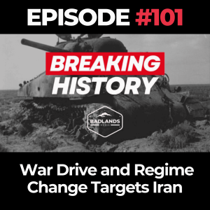 Breaking History Ep. 101: War Drive and Regime Change Targets Iran