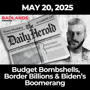 The Daily Herold: May 20, 2025 – Budget Bombshells, Border Billions & Biden’s Boomerang