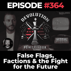 Devolution Power Hour Ep. 364: False Flags, Factions & the Fight for the Future