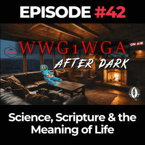 WWG1WGA Ep. 42: Science, Scripture & the Meaning of Life