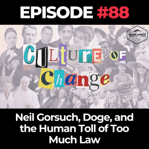 Culture of Change Ep. 88: Neil Gorsuch, Doge, and the Human Toll of Too Much Law