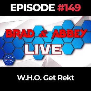 Brad & Abbey Live Ep. 149: W.H.O. Get Rekt
