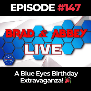 Brad & Abbey Live Ep. 147: A Blue Eyes Birthday Extravaganza! 🎉