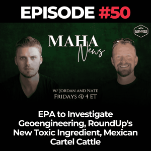 MAHA News Ep. 50: EPA to Investigate Geoengineering, RoundUp's New Toxic Ingredient, Mexican Cartel Cattle