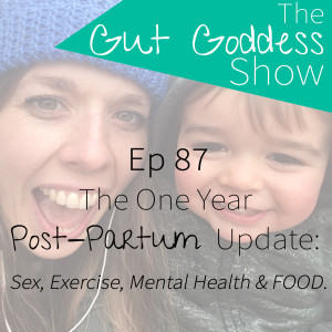 Ep 87: The One Year Post Partum Update: Sex, Exercise, Mental Health & Food