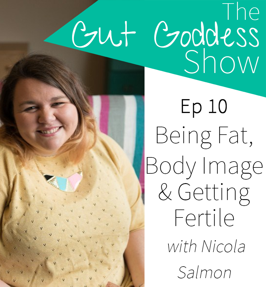 Ep 10: Being Fat, Body Image & Getting Fertile with Nicola Salmon 