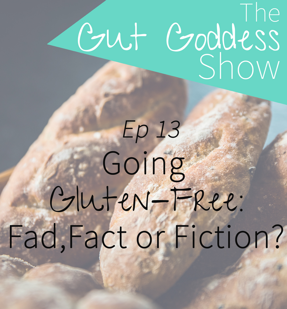 Ep 13: Going Gluten-Free: Fad, Fact or Fiction? 