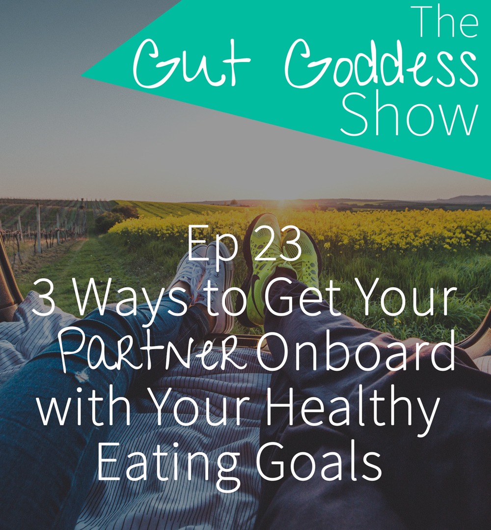 Ep 23: 3 Ways to Get Your Partner Onboard with Your Healthy Eating Goals
