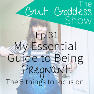 Ep 31: My Essential Guide to Being Pregnant! The 5 things to focus on...