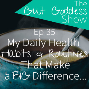 Ep 35: My Daily Health Habits & Routines That Make a BIG Difference