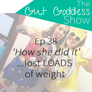 Ep 38: How she did it....lost LOADS of weight!