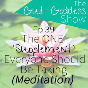 Ep 39: The ONE 'Supplement' Everyone Should Be Taking.... Meditation!