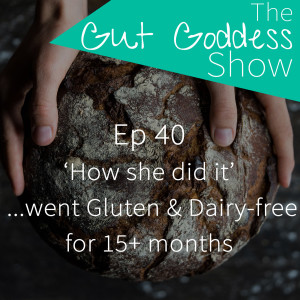 Ep 40: How she did it.... went gluten & dairy free for 15+ months 