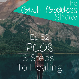 Ep 52: Polycystic Ovary Syndrome (PCOS): 3 Steps To Healing