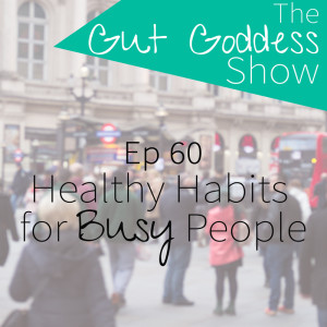 Ep 60: Healthy Habits for Busy People