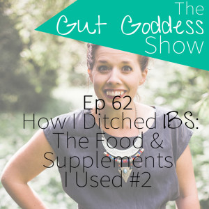 Ep 62: How I Ditched IBS – The Food & Supplements I Used #2 